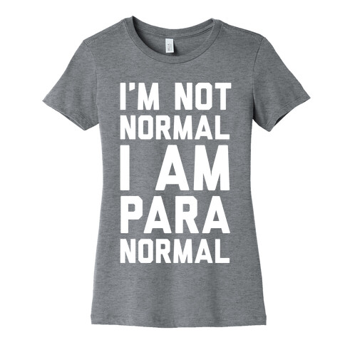 I'm Not Normal I Am Paranormal Womens T-Shirt