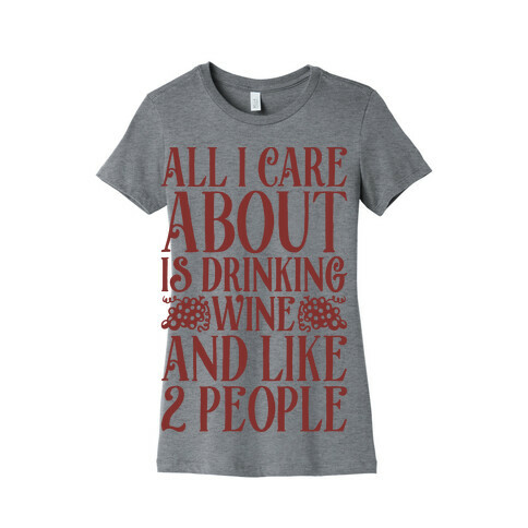 All I Care About Is Drinking Wine And Like 2 People Womens T-Shirt