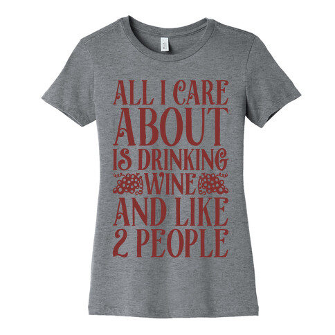 All I Care About Is Drinking Wine And Like 2 People Womens T-Shirt