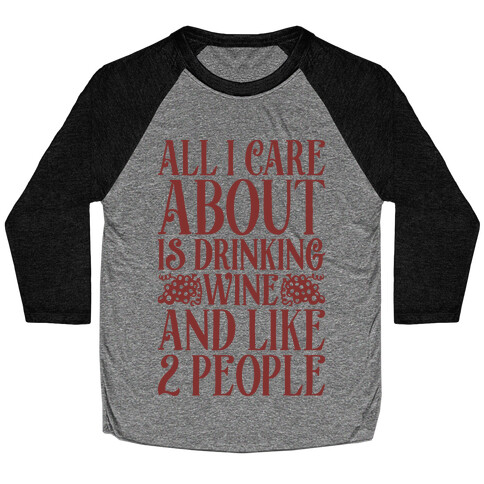 All I Care About Is Drinking Wine And Like 2 People Baseball Tee