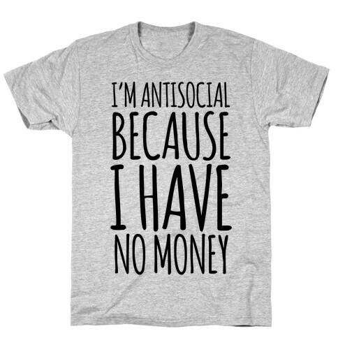 I'm Antisocial Because I Have No Money T-Shirt