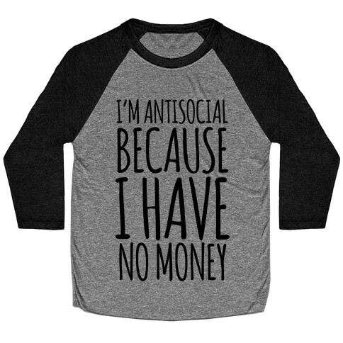 I'm Antisocial Because I Have No Money Baseball Tee