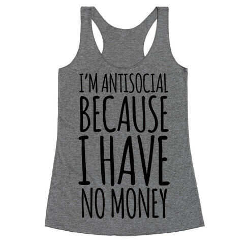 I'm Antisocial Because I Have No Money Racerback Tank Top