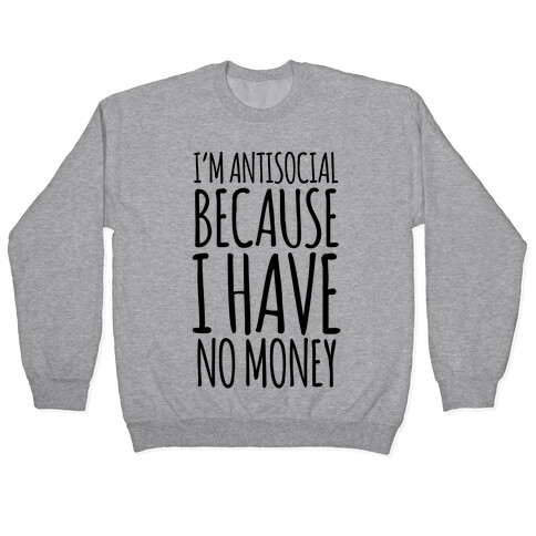 I'm Antisocial Because I Have No Money Pullover