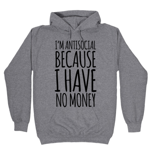 I'm Antisocial Because I Have No Money Hooded Sweatshirt