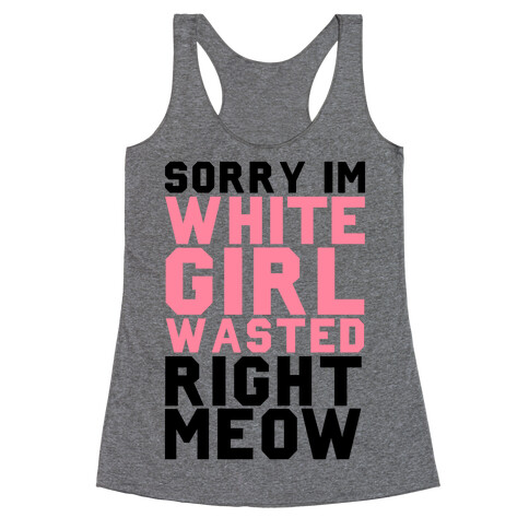 Sorry I'm White Girl Wasted Right Meow Racerback Tank Top