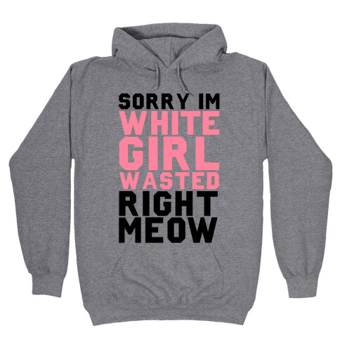 Sorry I'm White Girl Wasted Right Meow Hooded Sweatshirt