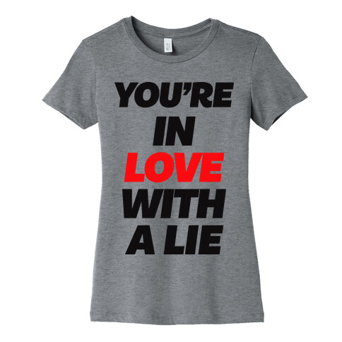 You're In Love With A Lie Womens T-Shirt