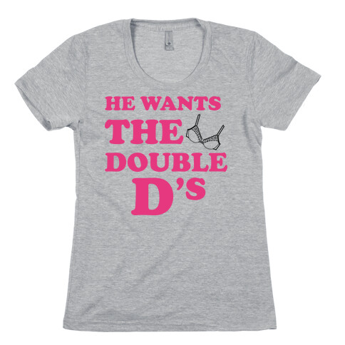 He Wants The Double Ds Womens T-Shirt