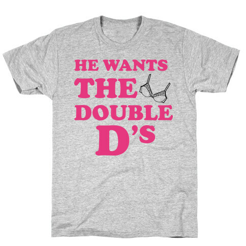 He Wants The Double Ds T-Shirt