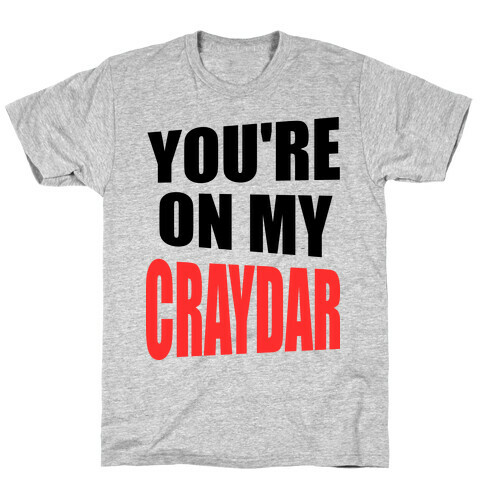 You're On My Craydar T-Shirt