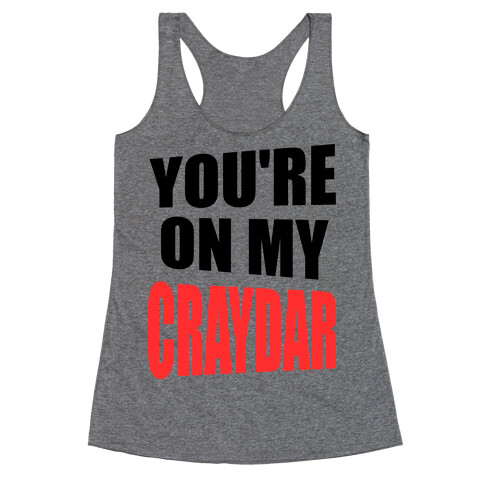 You're On My Craydar Racerback Tank Top