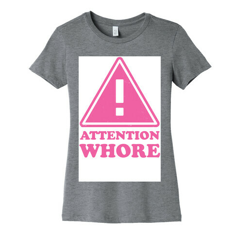 Attention Whore Womens T-Shirt