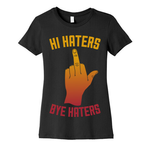 Hi Haters Bye Haters Womens T-Shirt