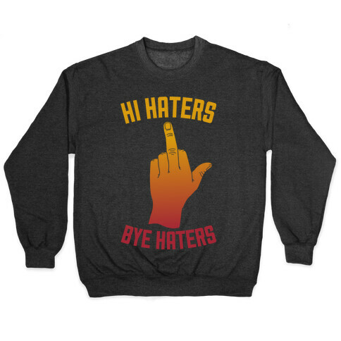 Hi Haters Bye Haters Pullover