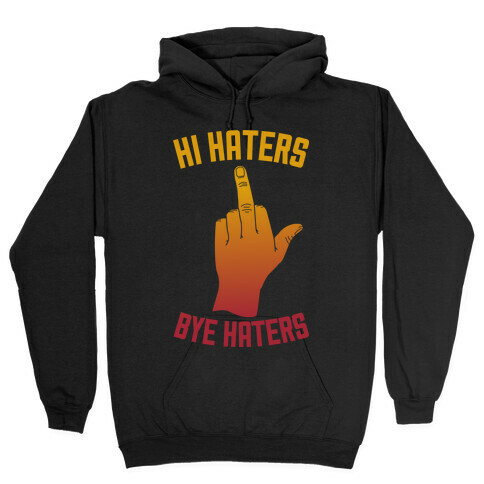 Hi Haters Bye Haters Hooded Sweatshirt