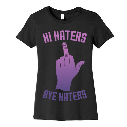 Hi Haters Bye Haters Womens T-Shirt