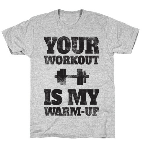 Your Workout Is My Warm-up T-Shirt