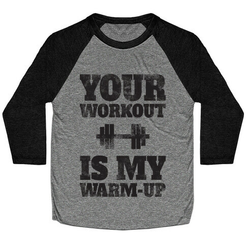 Your Workout Is My Warm-up Baseball Tee