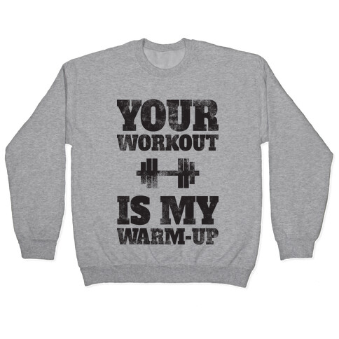 Your Workout Is My Warm-up Pullover