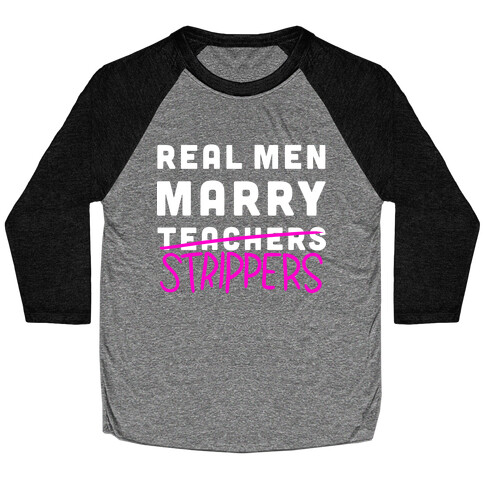 Real Men Marry Strippers Baseball Tee