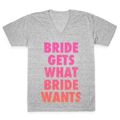 Bride Gets What Bride Wants V-Neck Tee Shirt
