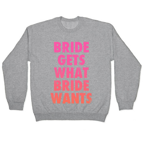 Bride Gets What Bride Wants Pullover