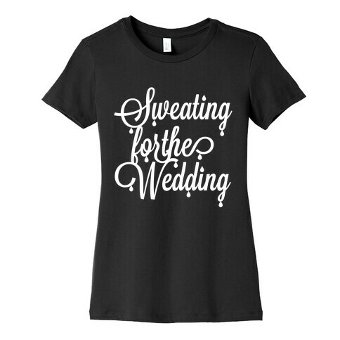 Sweating for the Wedding Womens T-Shirt