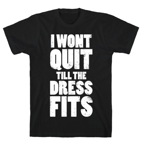 Wont Quit Till The Dress Fits (Tank) T-Shirt