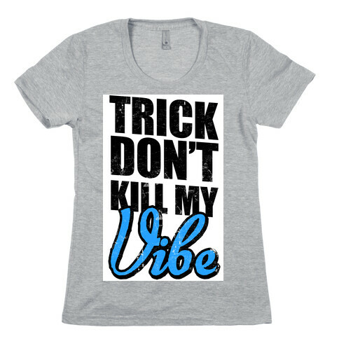Trick Don't Kill My Vibe Womens T-Shirt