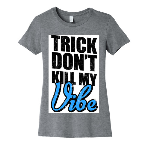 Trick Don't Kill My Vibe Womens T-Shirt