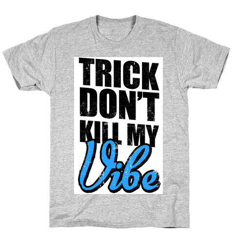 Trick Don't Kill My Vibe T-Shirt