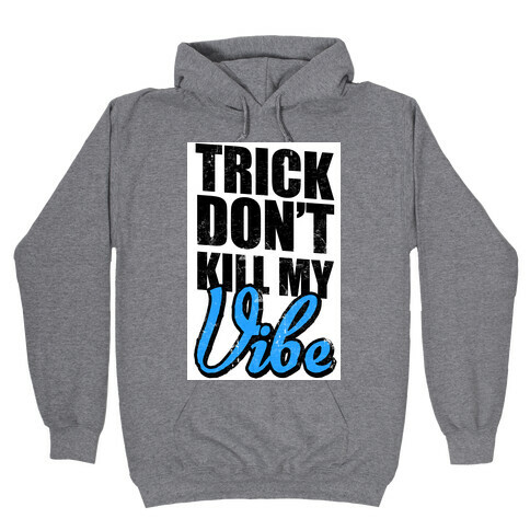 Trick Don't Kill My Vibe Hooded Sweatshirt