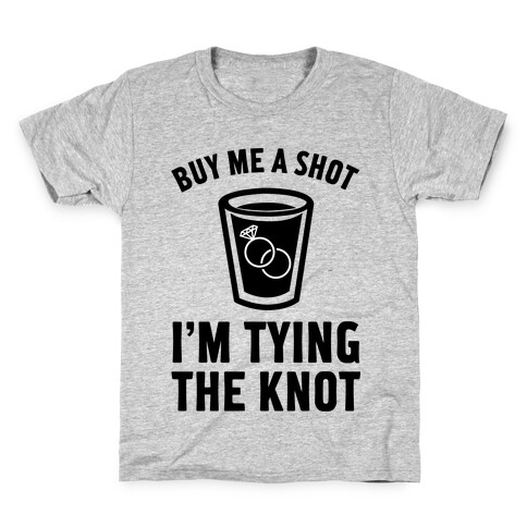 Buy Me a Shot I'm Tying the Knot Kids T-Shirt