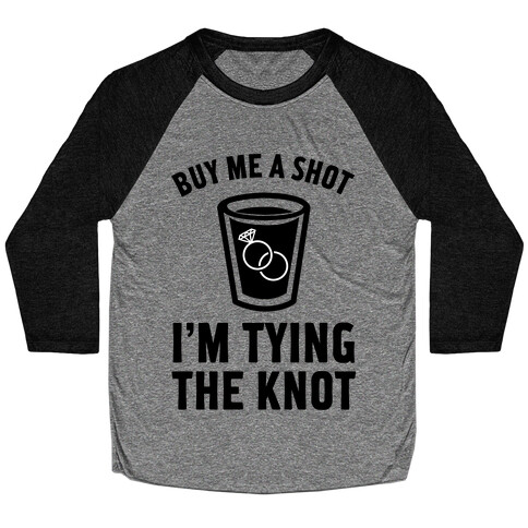 Buy Me a Shot I'm Tying the Knot Baseball Tee