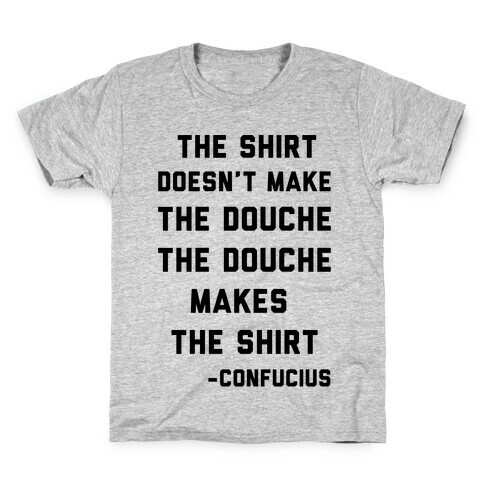 The Shirt Doesn't Make the Douche Kids T-Shirt