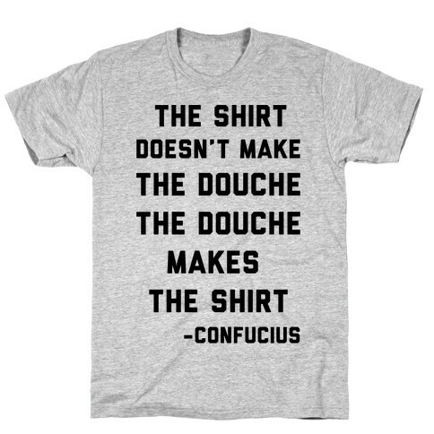 The Shirt Doesn't Make the Douche T-Shirt