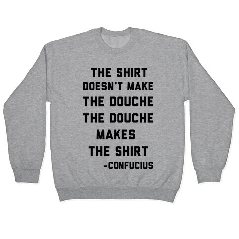 The Shirt Doesn't Make the Douche Pullover