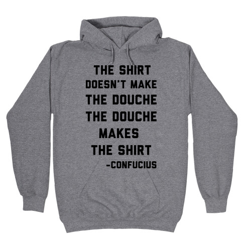 The Shirt Doesn't Make the Douche Hooded Sweatshirt