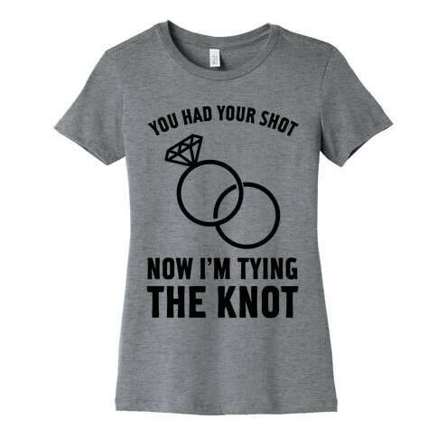 You Had Your Shot Womens T-Shirt