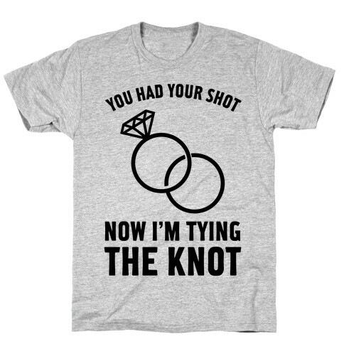 You Had Your Shot T-Shirt