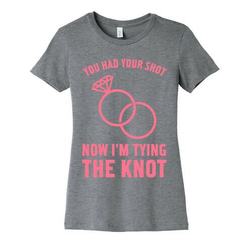 You Had Your Shot Womens T-Shirt