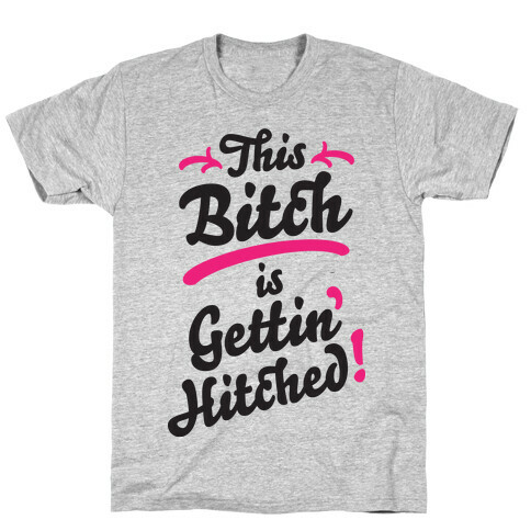 This Bitch Is Gettin Hitched T-Shirt