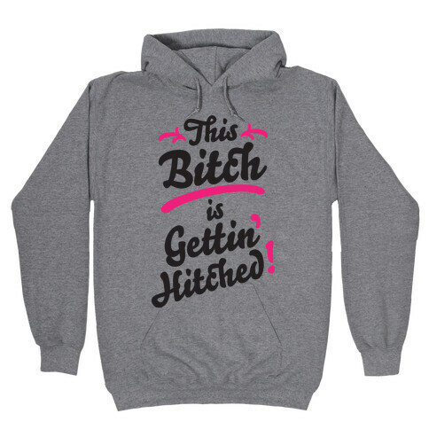This Bitch Is Gettin Hitched Hooded Sweatshirt