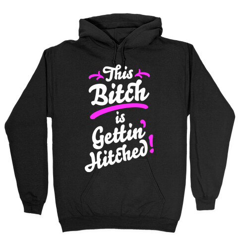 This Bitch Is Gettin Hitched Hooded Sweatshirt