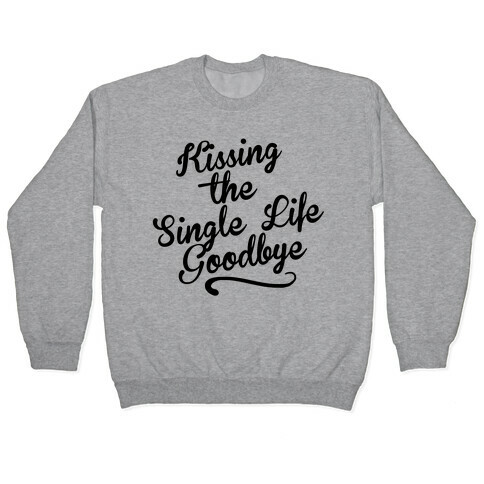 Kissing the Single Life Goodbye Pullover