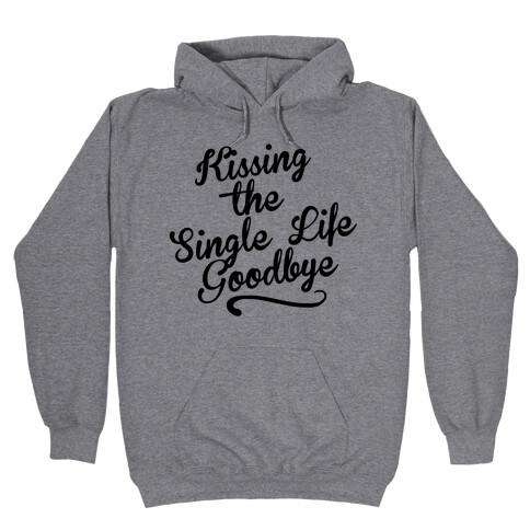 Kissing the Single Life Goodbye Hooded Sweatshirt
