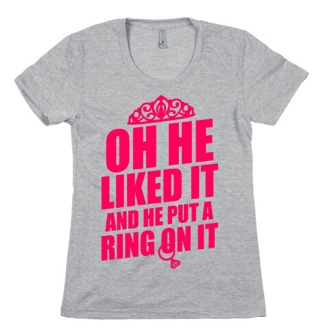 He Liked It So He Put A Ring On It Womens T-Shirt