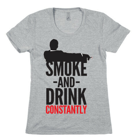 Smoke And Drink Constantly Womens T-Shirt
