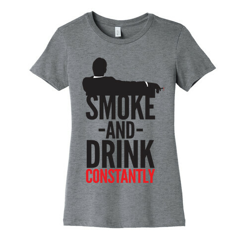 Smoke And Drink Constantly Womens T-Shirt